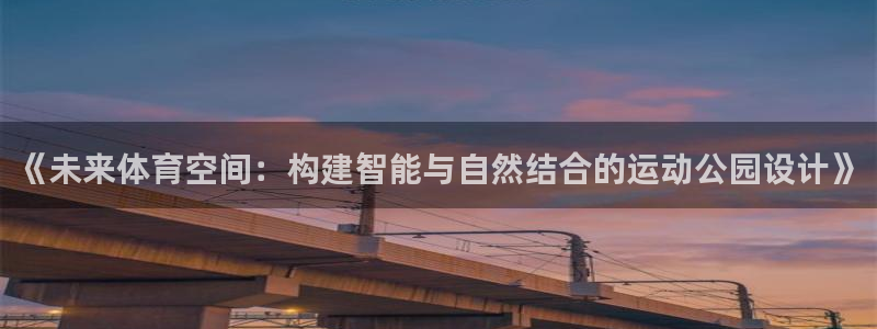 betway西汉姆：《未来体育空间：构建智能与自然结合的运动公园设计》